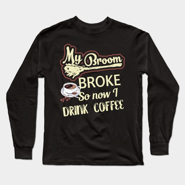 My Broom Broke So Now I Drink Coffee Long Sleeve T-Shirt by Hound mom